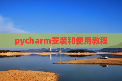 pycharm安装和使用教程 pycharm安装和使用教程